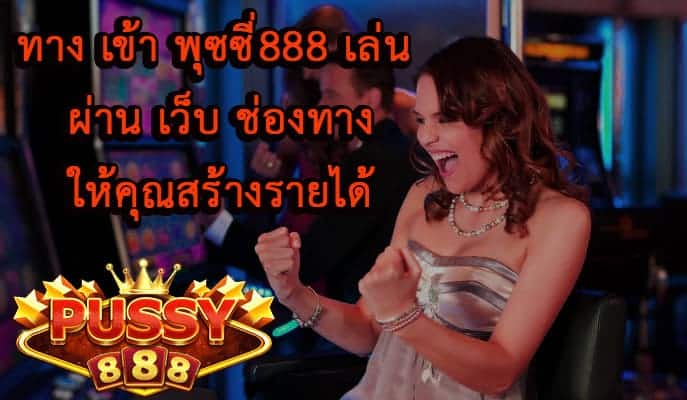 ทาง เข้า พุซซี่888 เล่น ผ่าน เว็บ