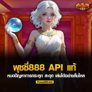 พุซซี่888 API แท้ ไม่มีสะดุด